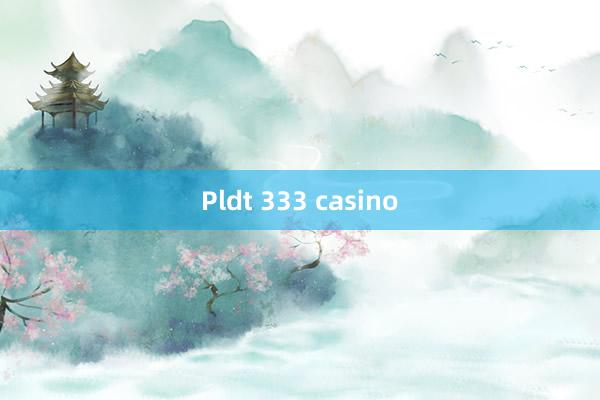 Pldt 333 casino