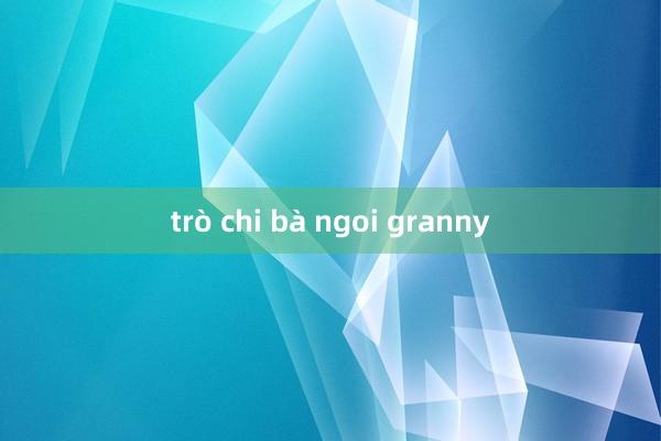 trò chi bà ngoi granny