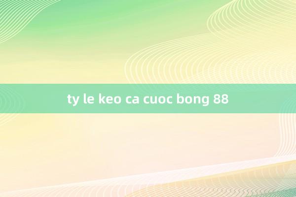 ty le keo ca cuoc bong 88