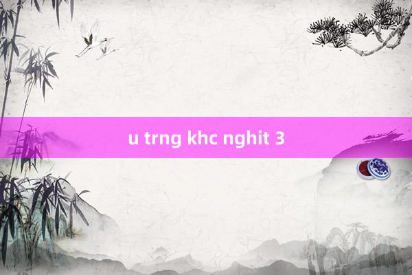 u trng khc nghit 3