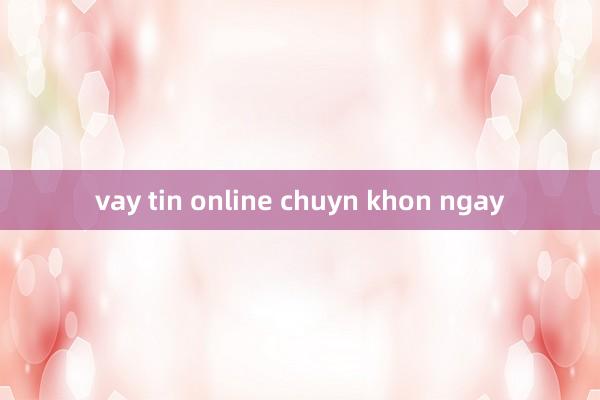 vay tin online chuyn khon ngay