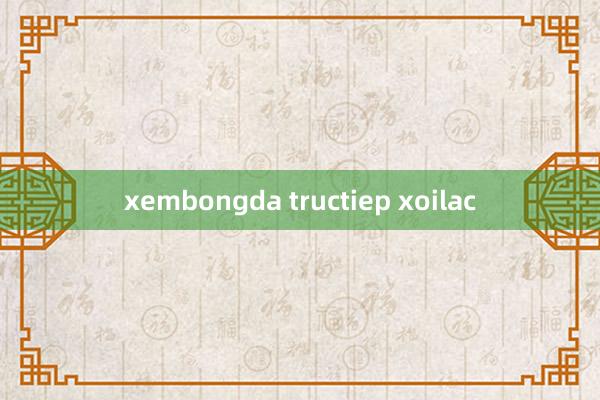 xembongda tructiep xoilac