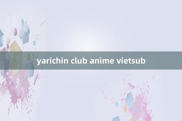 yarichin club anime vietsub