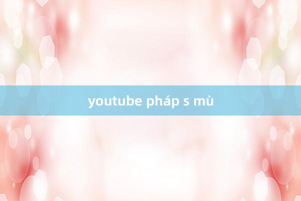 youtube pháp s mù