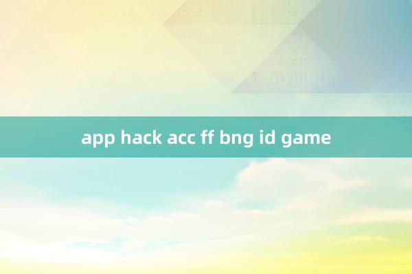 app hack acc ff bng id game