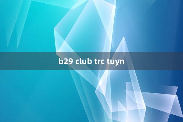 b29 club trc tuyn