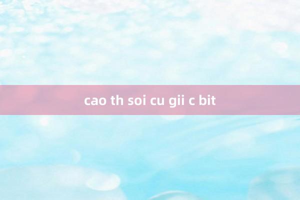 cao th soi cu gii c bit