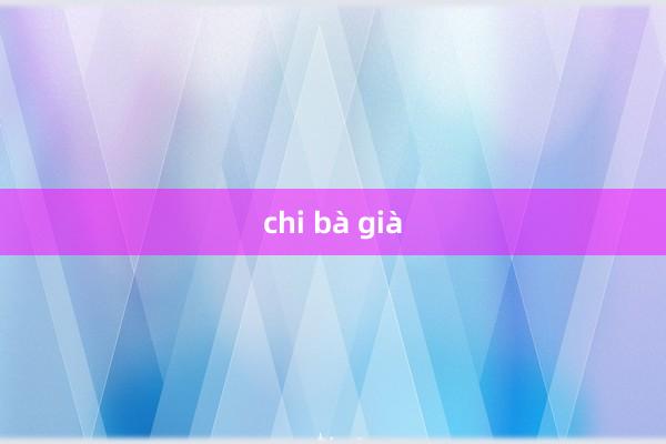 chi bà già