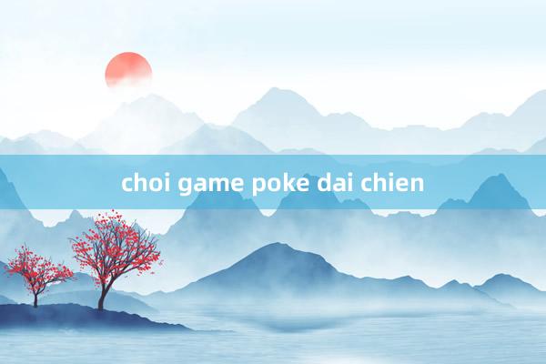 choi game poke dai chien