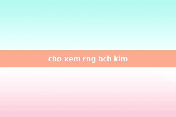 cho xem rng bch kim