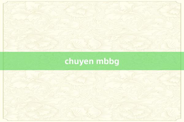 chuyen mbbg