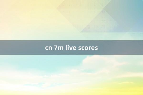 cn 7m live scores