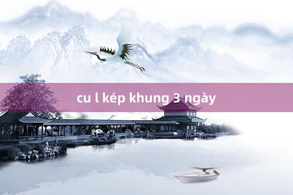 cu l kép khung 3 ngày