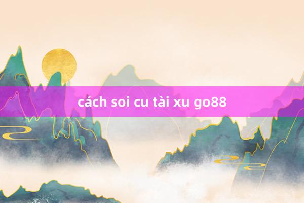 cách soi cu tài xu go88