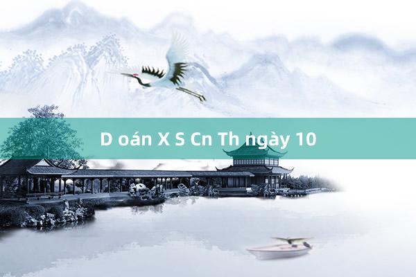 D oán X S Cn Th ngày 10