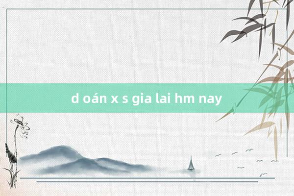 d oán x s gia lai hm nay