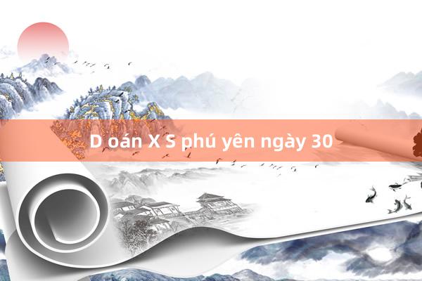 D oán X S phú yên ngày 30