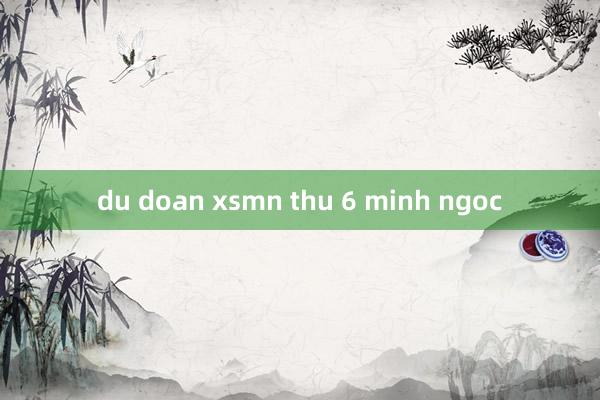 du doan xsmn thu 6 minh ngoc