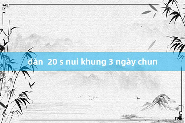 dàn  20 s nui khung 3 ngày chun