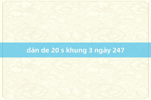 dàn de 20 s khung 3 ngày 247