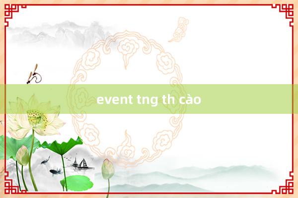 event tng th cào