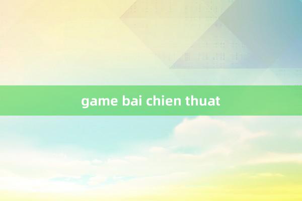 game bai chien thuat