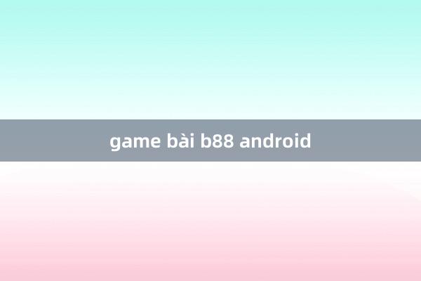 game bài b88 android