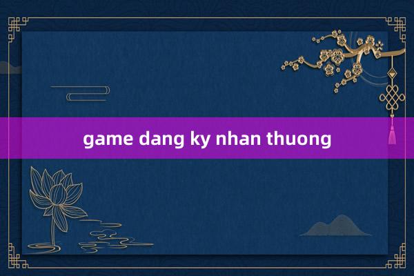 game dang ky nhan thuong