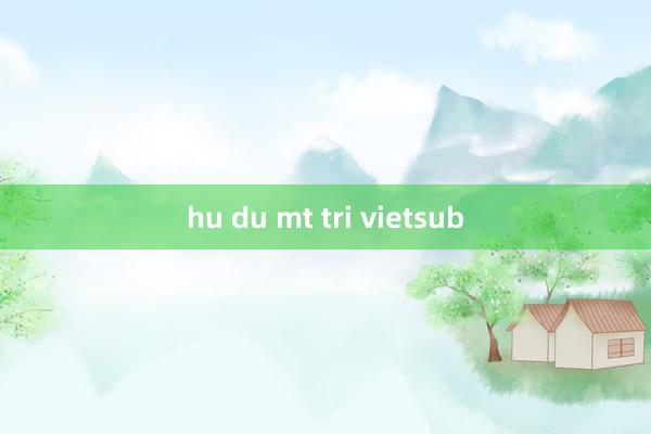 hu du mt tri vietsub