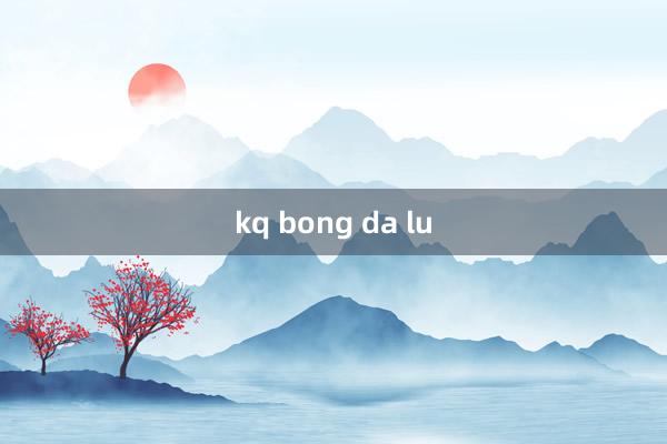 kq bong da lu