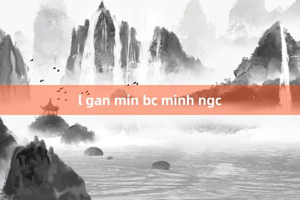 l gan min bc minh ngc