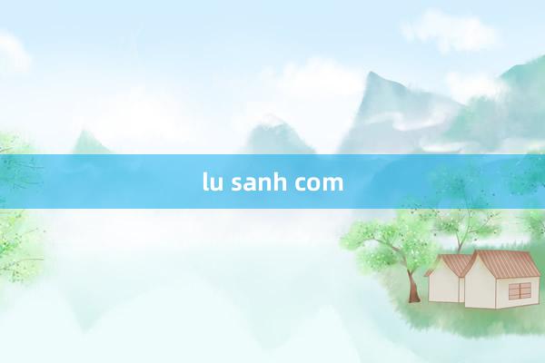 lu sanh com