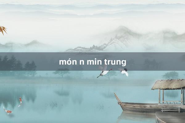 món n min trung