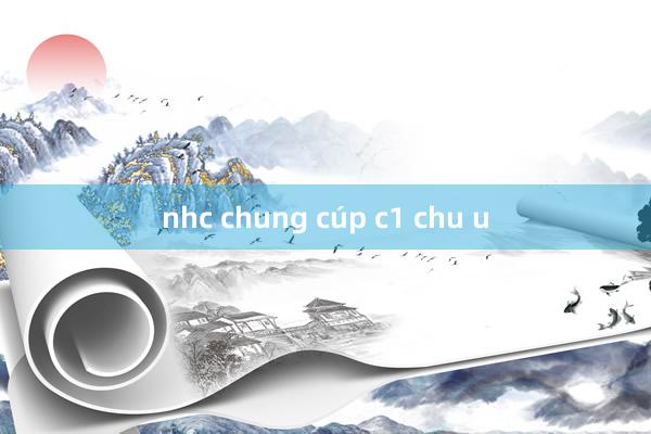 nhc chung cúp c1 chu u