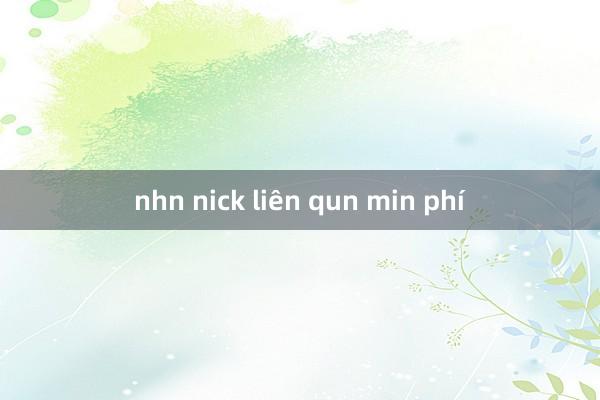 nhn nick liên qun min phí