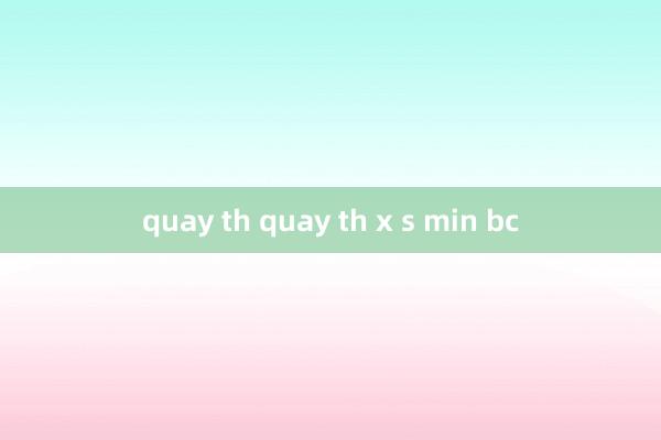 quay th quay th x s min bc