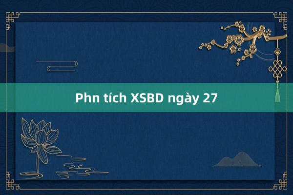 Phn tích XSBD ngày 27