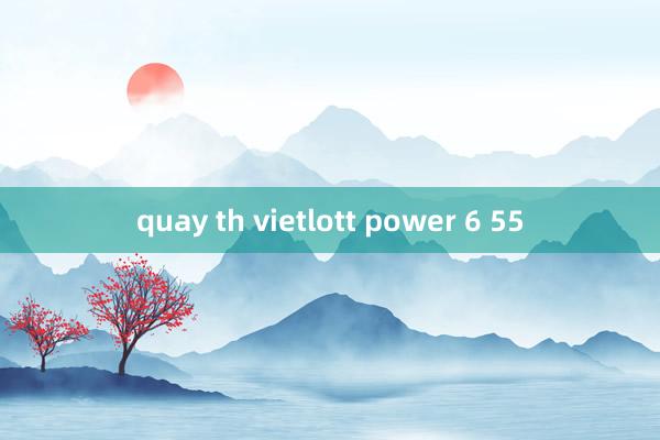 quay th vietlott power 6 55