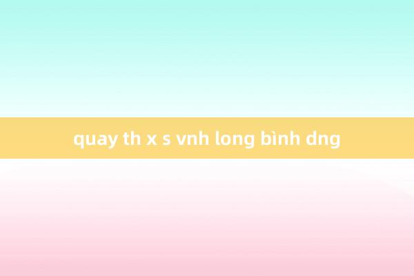 quay th x s vnh long bình dng