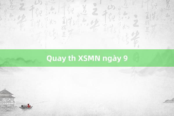 Quay th XSMN ngày 9