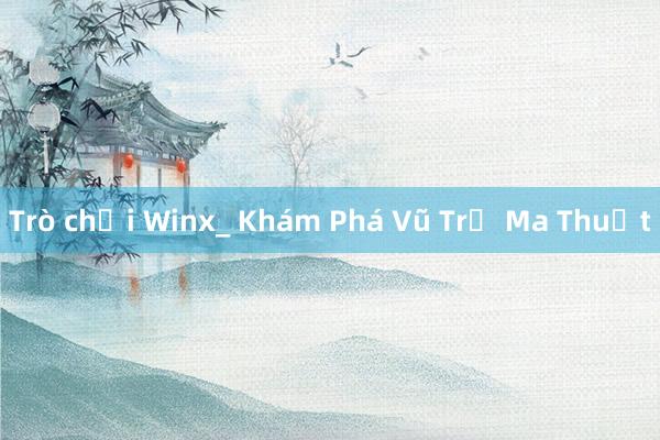 Trò chơi Winx_ Khám Phá Vũ Trụ Ma Thuật