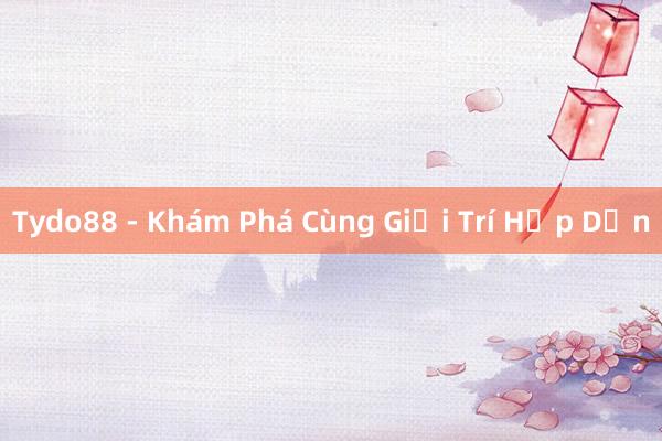 Tydo88 - Khám Phá Cùng Giải Trí Hấp Dẫn