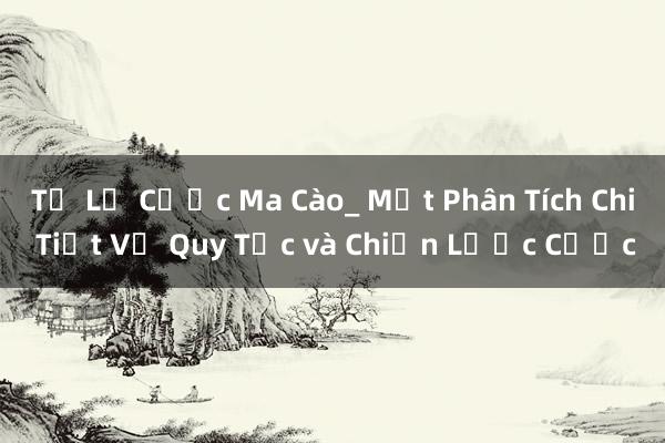 Tỷ Lệ Cược Ma Cào_ Một Phân Tích Chi Tiết Về Quy Tắc và Chiến Lược Cược