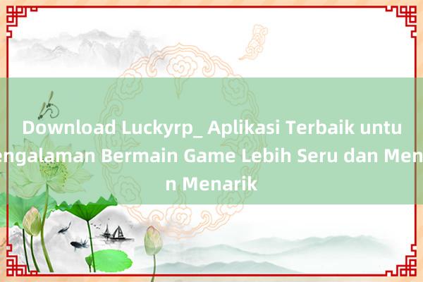 Download Luckyrp_ Aplikasi Terbaik untuk Pengalaman Bermain Game Lebih Seru dan Menarik