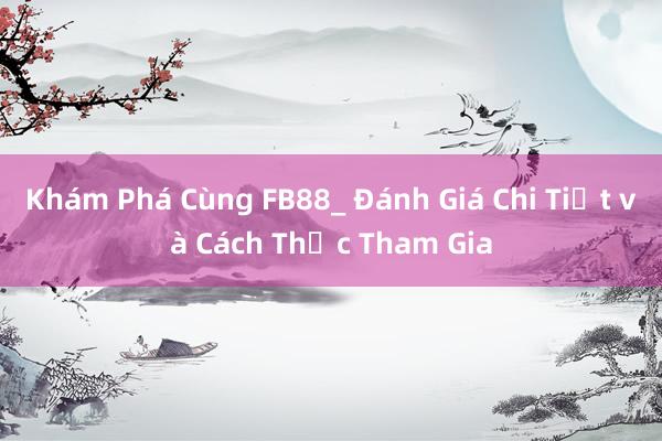 Khám Phá Cùng FB88_ Đánh Giá Chi Tiết và Cách Thức Tham Gia