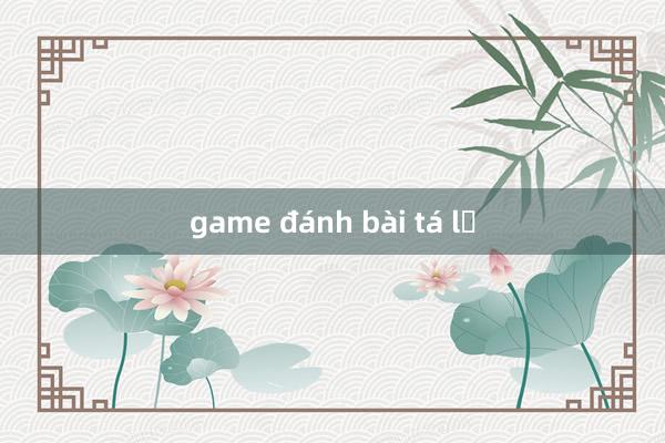 game đánh bài tá lả