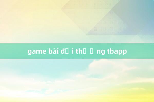 game bài đổi thưởng tbapp