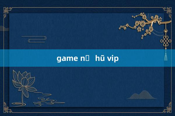 game nổ hũ vip