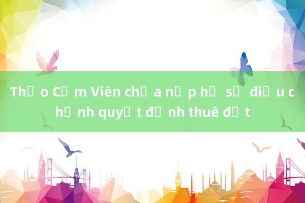 Thảo Cầm Viên chưa nộp hồ sơ điều chỉnh quyết định thuê đất