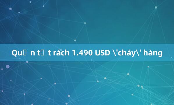 Quần tất rách 1.490 USD 'cháy' hàng